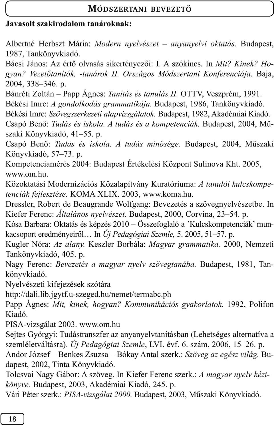 Békési Imre: A gondolkodás grammatikája. Budapest, 1986, Tankönyvkiadó. Békési Imre: Szövegszerkezeti alapvizsgálatok. Budapest, 1982, Akadémiai Kiadó. Csapó Benõ: Tudás és iskola.