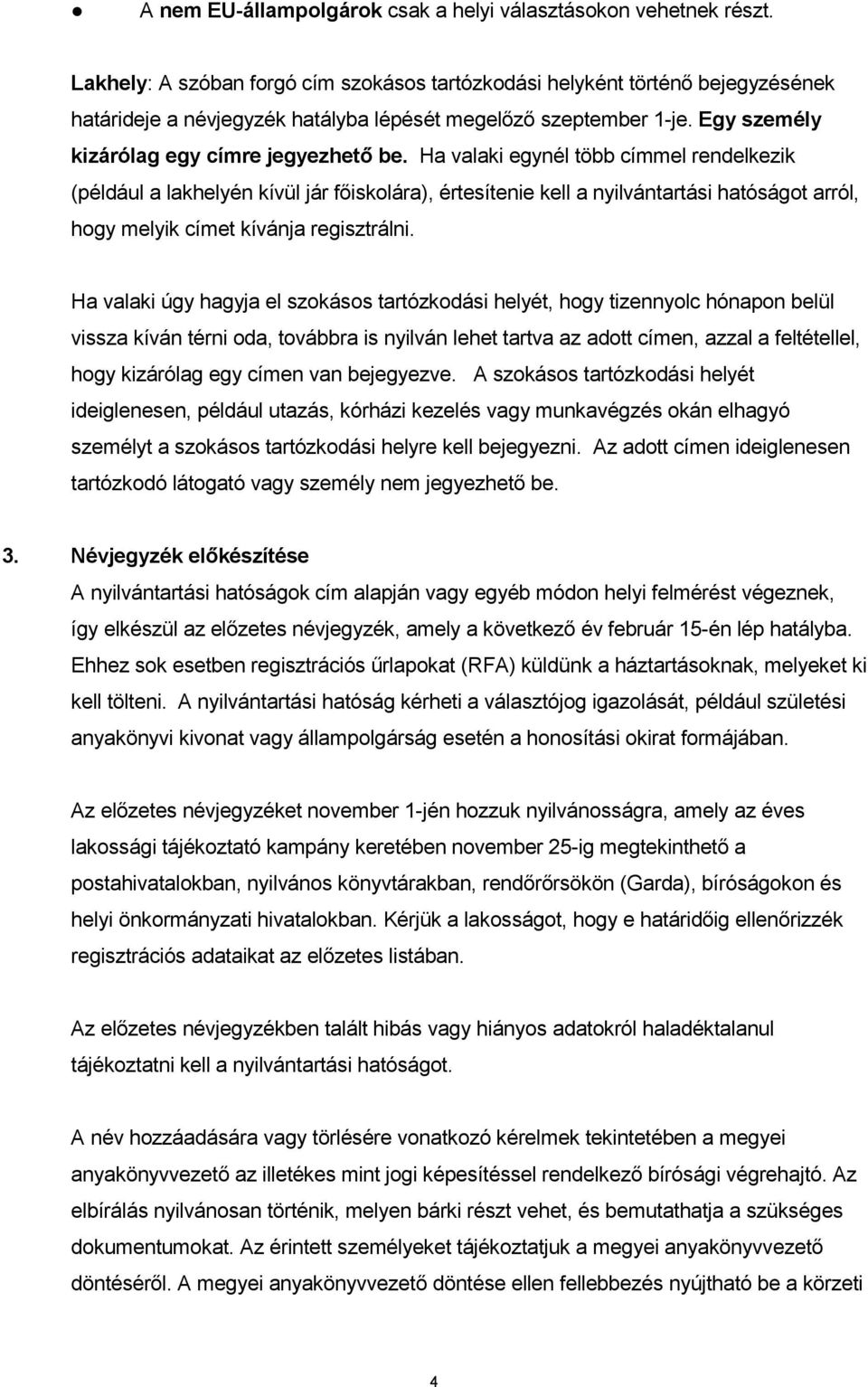 Ha valaki egynél több címmel rendelkezik (például a lakhelyén kívül jár főiskolára), értesítenie kell a nyilvántartási hatóságot arról, hogy melyik címet kívánja regisztrálni.