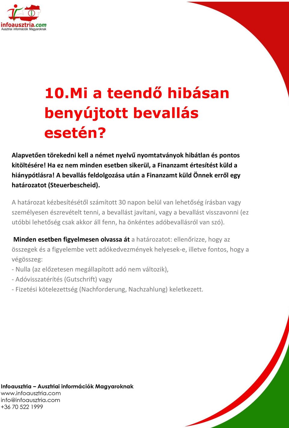 A határozat kézbesítésétől számított 30 napon belül van lehetőség írásban vagy személyesen észrevételt tenni, a bevallást javítani, vagy a bevallást visszavonni (ez utóbbi lehetőség csak akkor áll