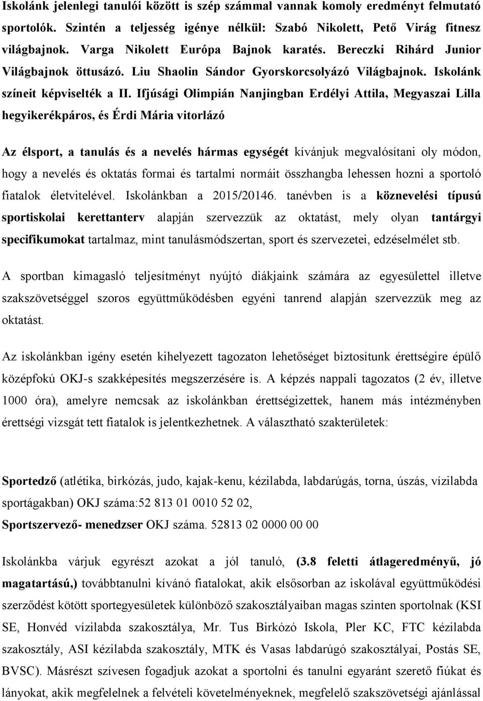 Ifjúsági Olimpián Nanjingban Erdélyi Attila, Megyaszai Lilla hegyikerékpáros, és Érdi Mária vitorlázó Az élsport, a tanulás és a nevelés hármas egységét kívánjuk megvalósítani oly módon, hogy a