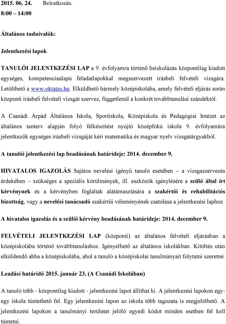 Elküldhető bármely középiskolába, amely felvételi eljárás során központi írásbeli felvételi vizsgát szervez, függetlenül a konkrét továbbtanulási szándéktól.