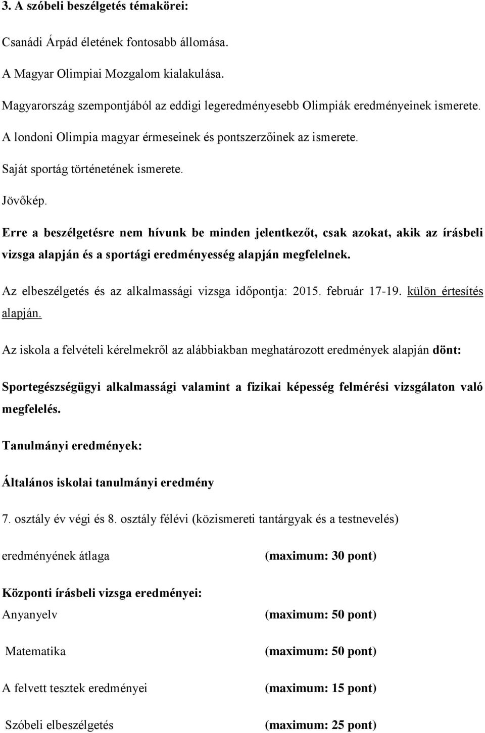 Erre a beszélgetésre nem hívunk be minden jelentkezőt, csak azokat, akik az írásbeli vizsga alapján és a sportági eredményesség alapján megfelelnek.