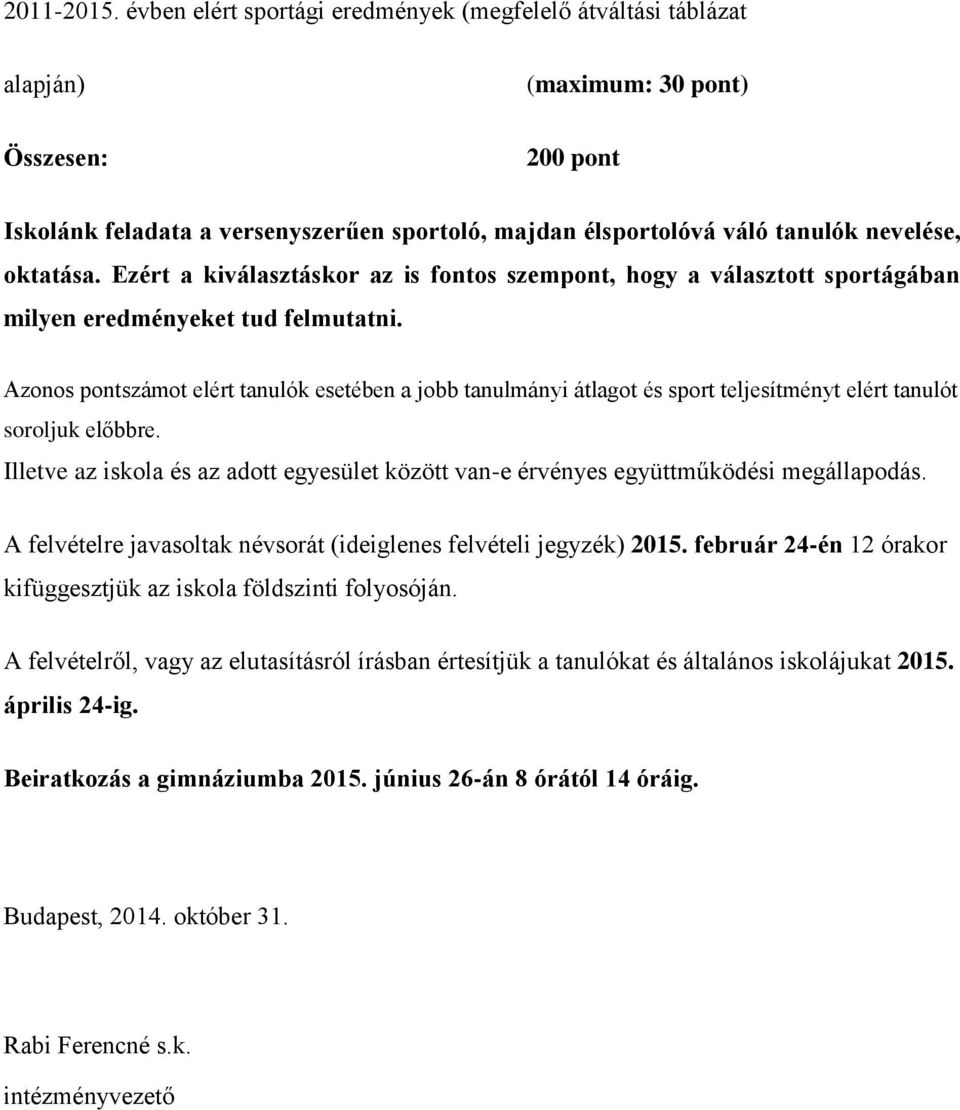 oktatása. Ezért a kiválasztáskor az is fontos szempont, hogy a választott sportágában milyen eredményeket tud felmutatni.