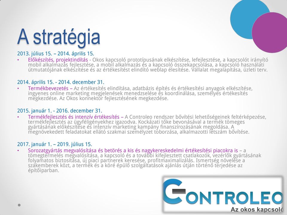 útmutatójának elkészítése és az értékesítést elindító weblap élesítése. Vállalat megalapítása, üzleti terv. 2014. április 15. - 2014. december 31.