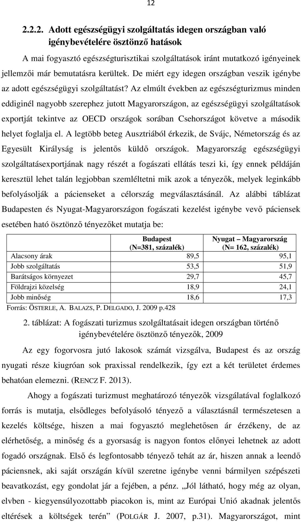 Az elmúlt években az egészségturizmus minden eddiginél nagyobb szerephez jutott Magyarországon, az egészségügyi szolgáltatások exportját tekintve az OECD országok sorában Csehországot követve a