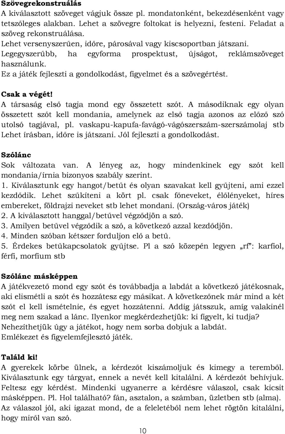 Ez a játék fejleszti a gondolkodást, figyelmet és a szövegértést. Csak a végét! A társaság első tagja mond egy összetett szót.