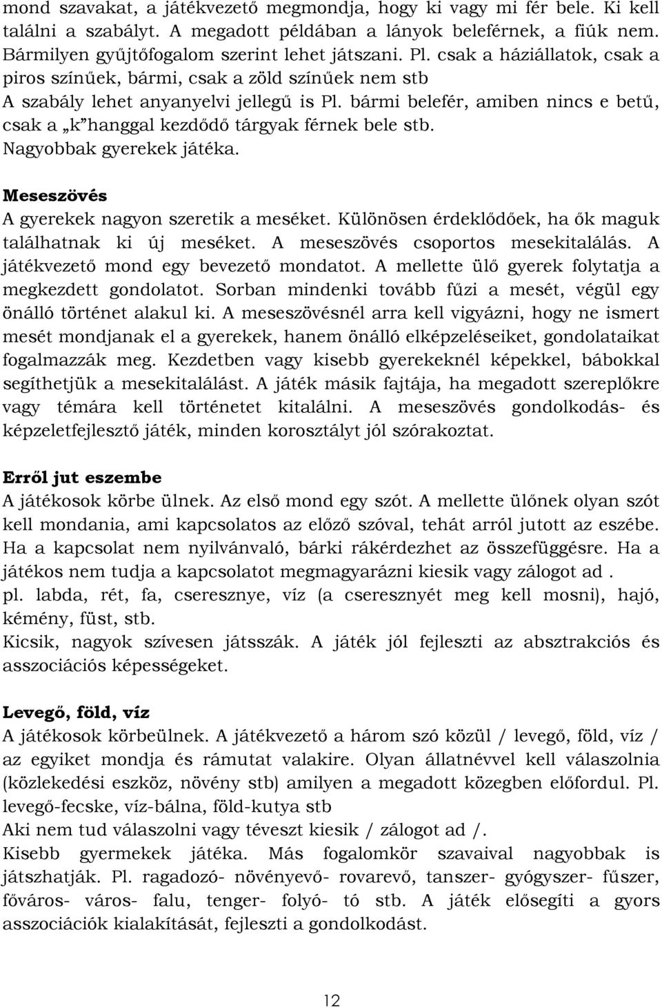bármi belefér, amiben nincs e betű, csak a k hanggal kezdődő tárgyak férnek bele stb. Nagyobbak gyerekek játéka. Meseszövés A gyerekek nagyon szeretik a meséket.