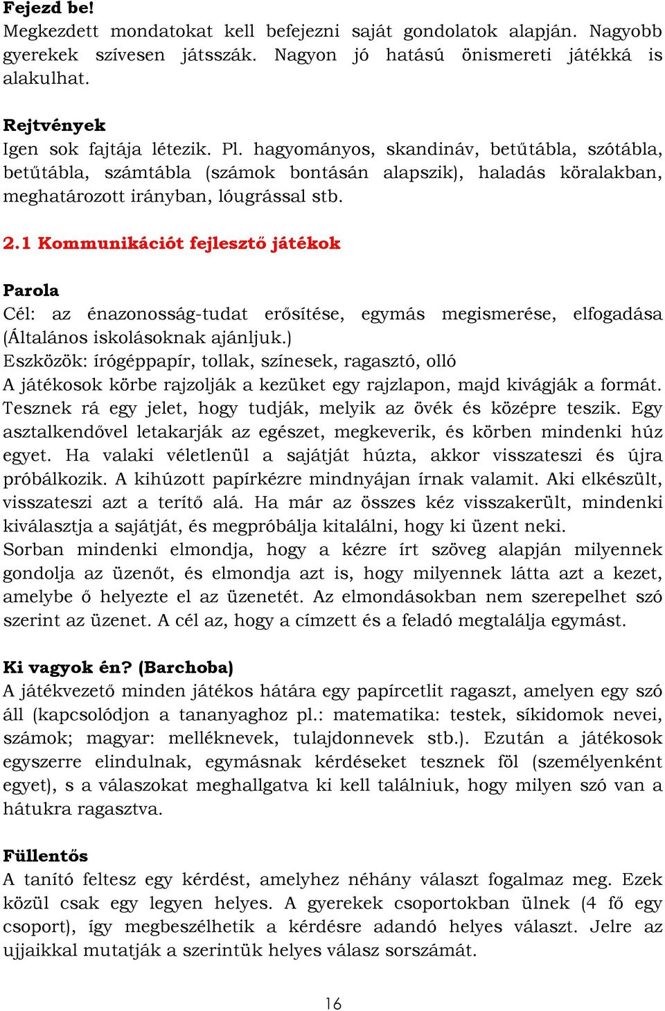 1 Kommunikációt fejlesztő játékok Parola Cél: az énazonosság-tudat erősítése, egymás megismerése, elfogadása (Általános iskolásoknak ajánljuk.