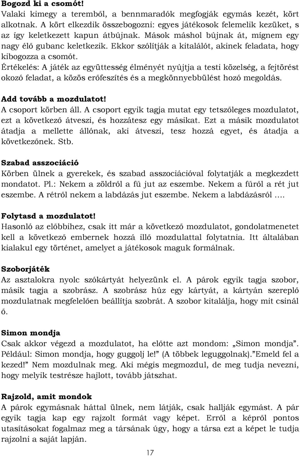 Értékelés: A játék az együttesség élményét nyújtja a testi közelség, a fejtörést okozó feladat, a közös erőfeszítés és a megkönnyebbülést hozó megoldás. Add tovább a mozdulatot! A csoport körben áll.