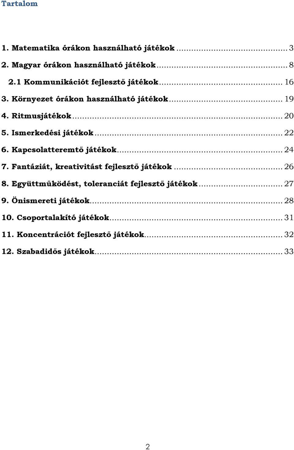 Ismerkedési játékok... 22 6. Kapcsolatteremtő játékok... 24 7. Fantáziát, kreativitást fejlesztő játékok... 26 8.