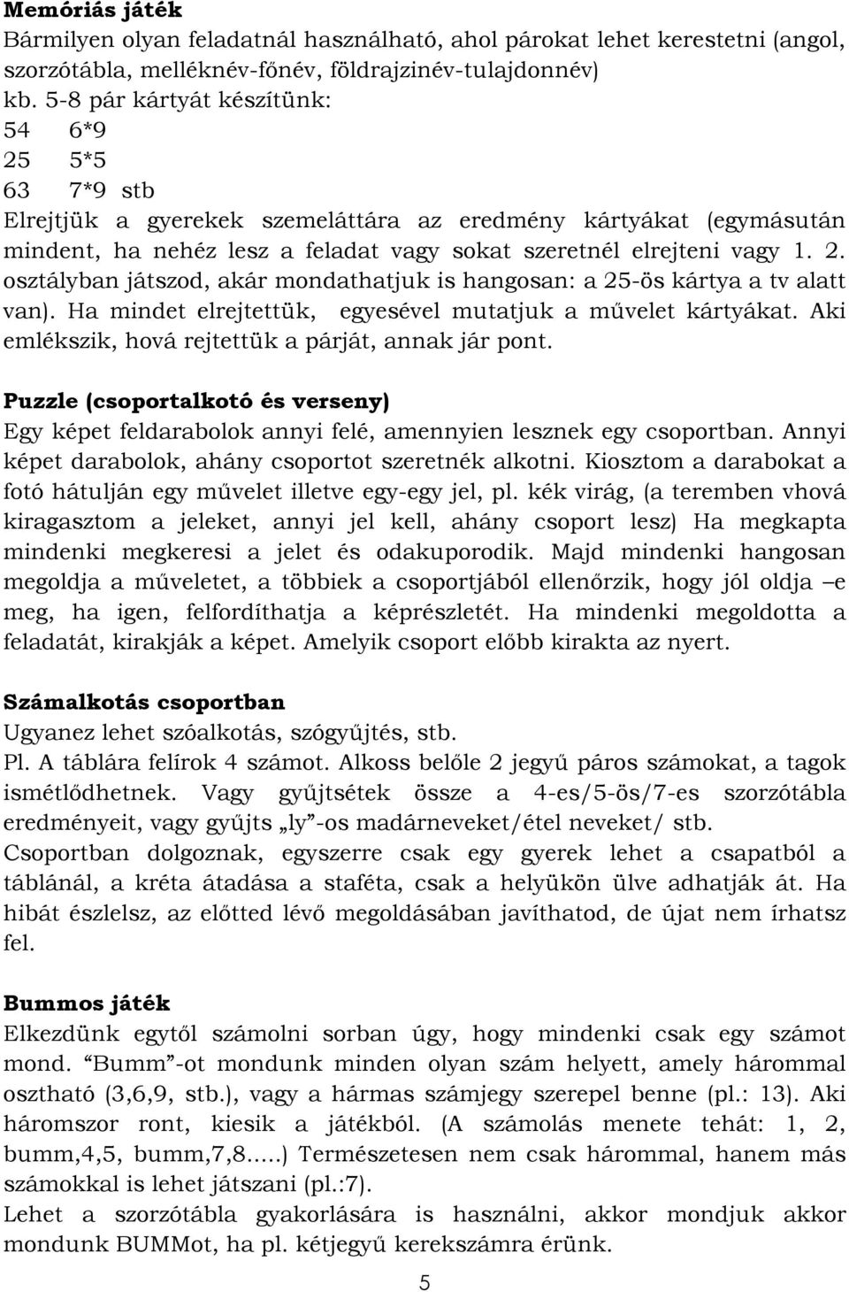 Ha mindet elrejtettük, egyesével mutatjuk a művelet kártyákat. Aki emlékszik, hová rejtettük a párját, annak jár pont.