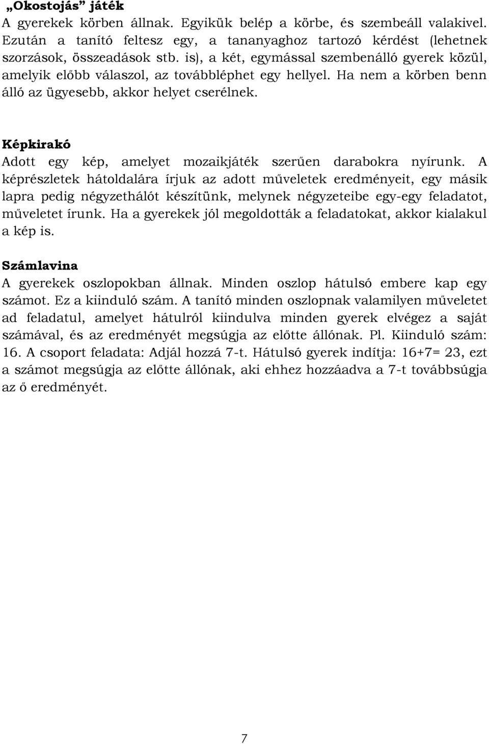 Képkirakó Adott egy kép, amelyet mozaikjáték szerűen darabokra nyírunk.