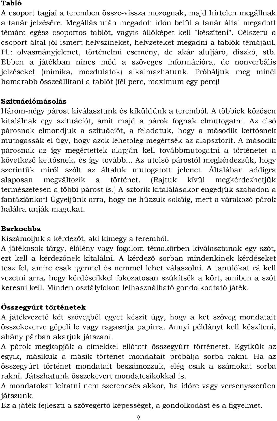 Célszerű a csoport által jól ismert helyszíneket, helyzeteket megadni a tablók témájául. Pl.: olvasmányjelenet, történelmi esemény, de akár aluljáró, diszkó, stb.