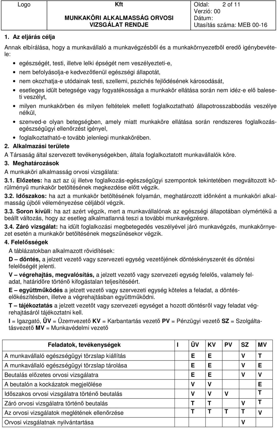 kedvezőtlenül egészségi állapotát, nem okozhatja-e utódainak testi, szellemi, pszichés fejlődésének károsodását, esetleges idült betegsége vagy fogyatékossága a munkakör ellátása során nem idéz-e elő