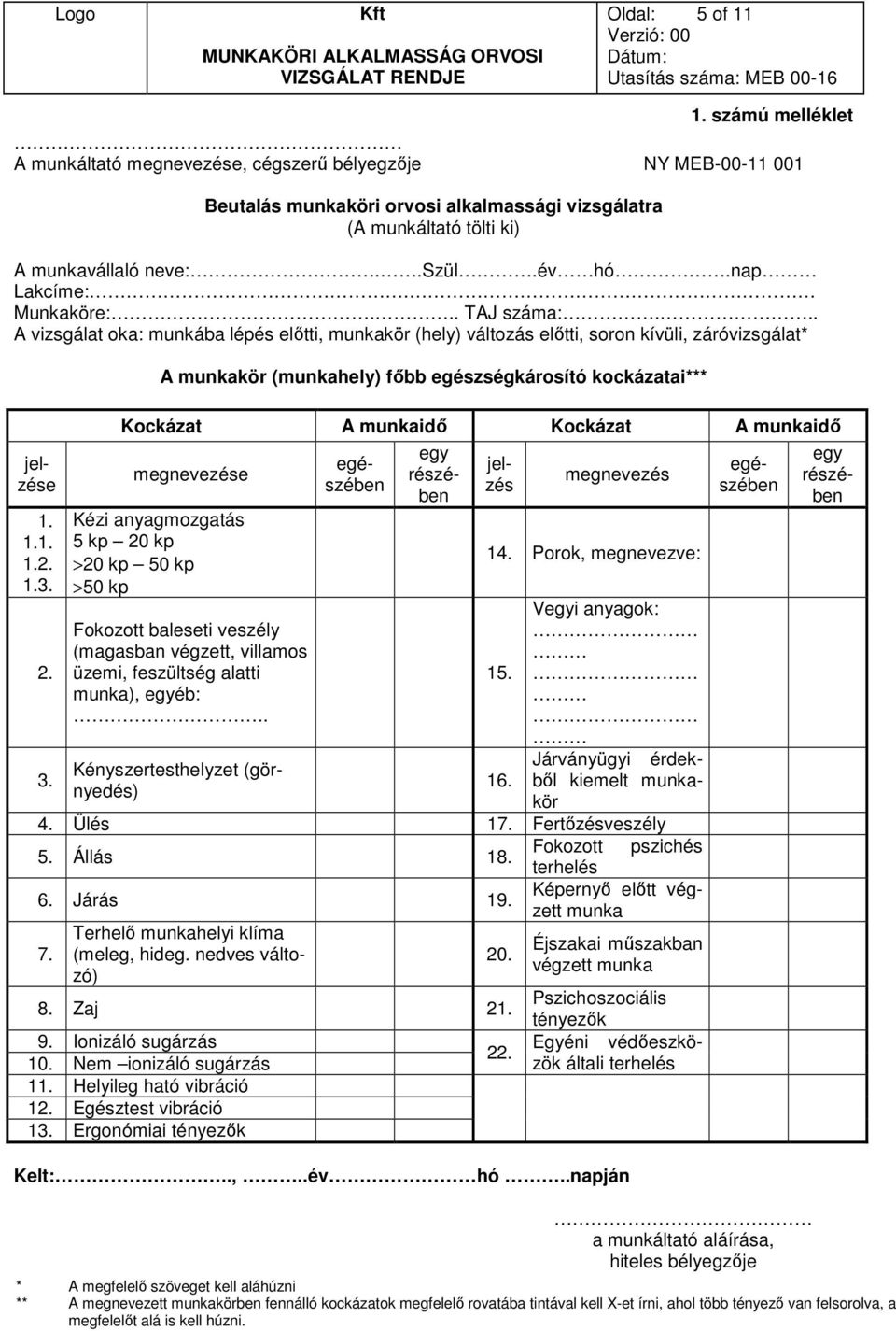 A munkakör (munkahely) főbb egészségkárosító kockázatai*** Kockázat A munkaidő Kockázat A munkaidő megnevezése Kézi anyagmozgatás 5 kp 20 kp >20 kp 50 kp >50 kp Fokozott baleseti veszély (magasban