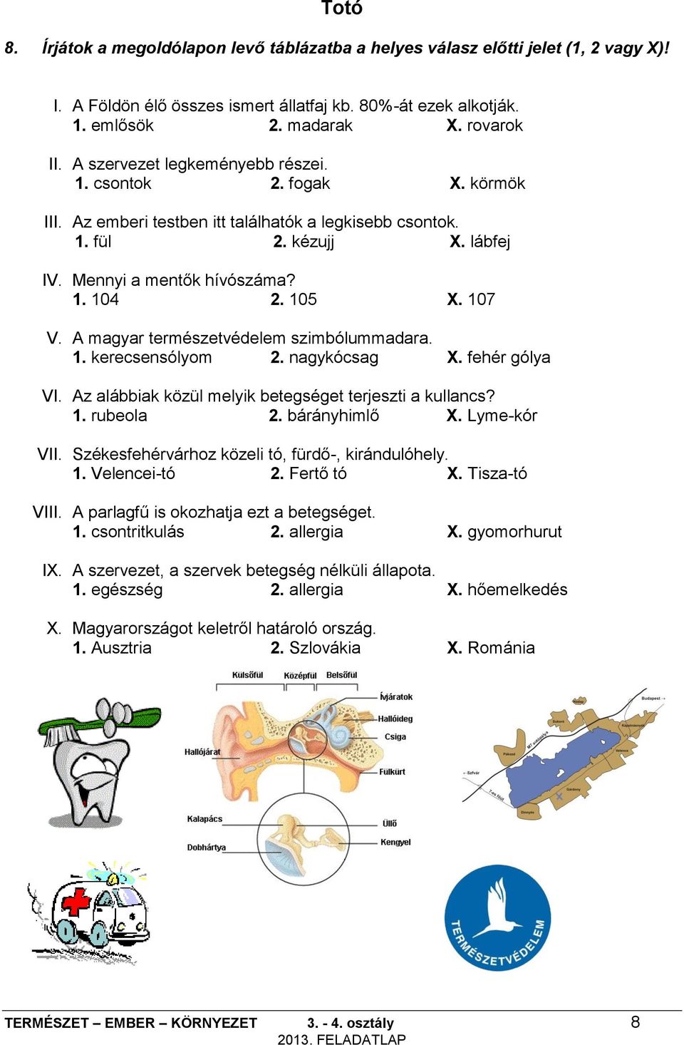 107 V. A magyar természetvédelem szimbólummadara. 1. kerecsensólyom 2. nagykócsag X. fehér gólya VI. Az alábbiak közül melyik betegséget terjeszti a kullancs? 1. rubeola 2. bárányhimlő X.