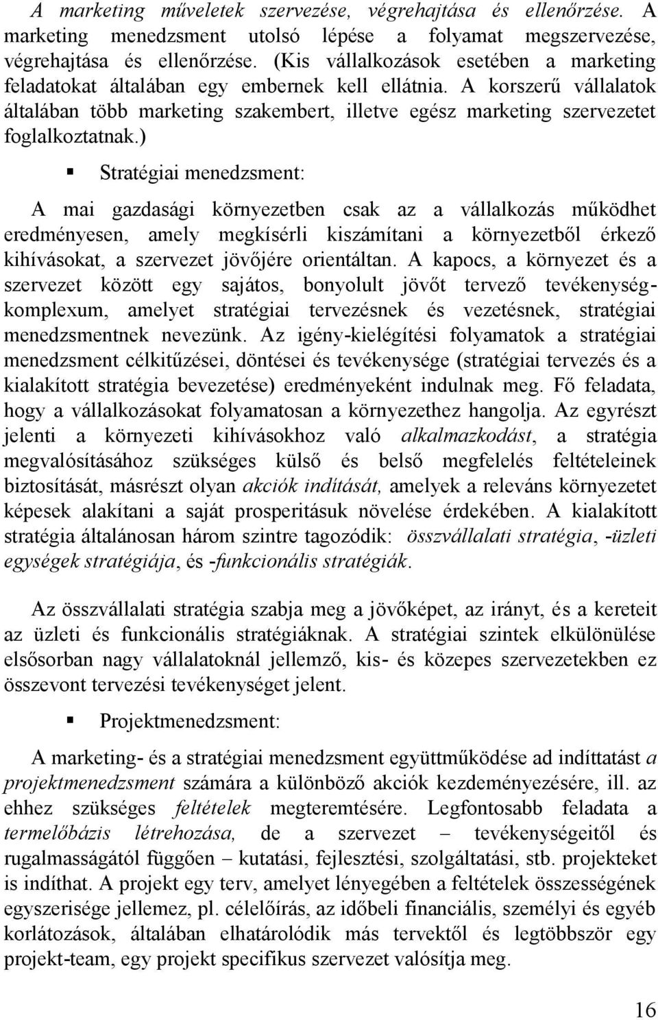 A korszerű vállalatok általában több marketing szakembert, illetve egész marketing szervezetet foglalkoztatnak.