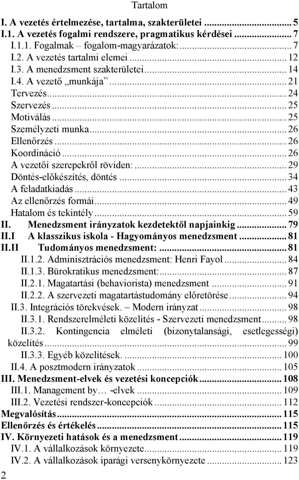.. 26 A vezetői szerepekről röviden:... 29 Döntés-előkészítés, döntés... 34 A feladatkiadás... 43 Az ellenőrzés formái... 49 Hatalom és tekintély... 59 II.