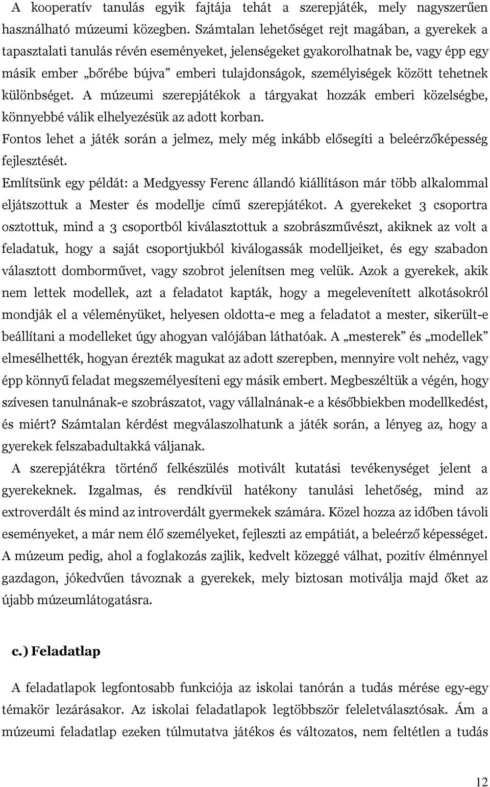 között tehetnek különbséget. A múzeumi szerepjátékok a tárgyakat hozzák emberi közelségbe, könnyebbé válik elhelyezésük az adott korban.