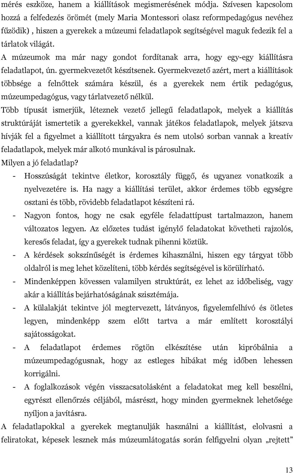 A múzeumok ma már nagy gondot fordítanak arra, hogy egy-egy kiállításra feladatlapot, ún. gyermekvezetőt készítsenek.