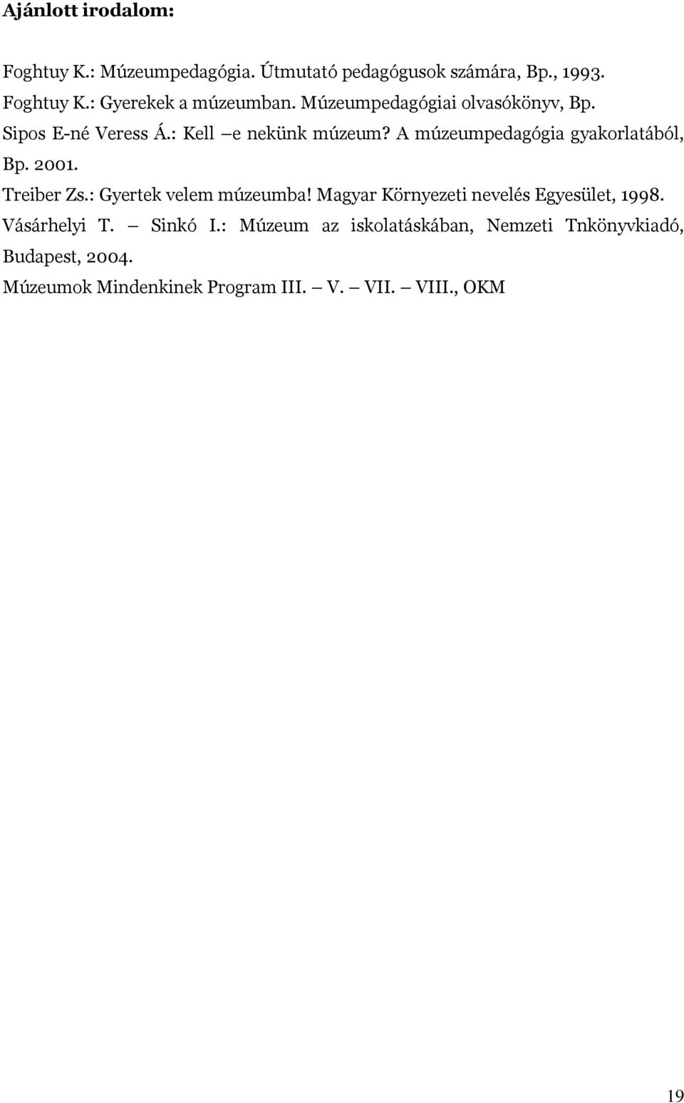 2001. Treiber Zs.: Gyertek velem múzeumba! Magyar Környezeti nevelés Egyesület, 1998. Vásárhelyi T. Sinkó I.