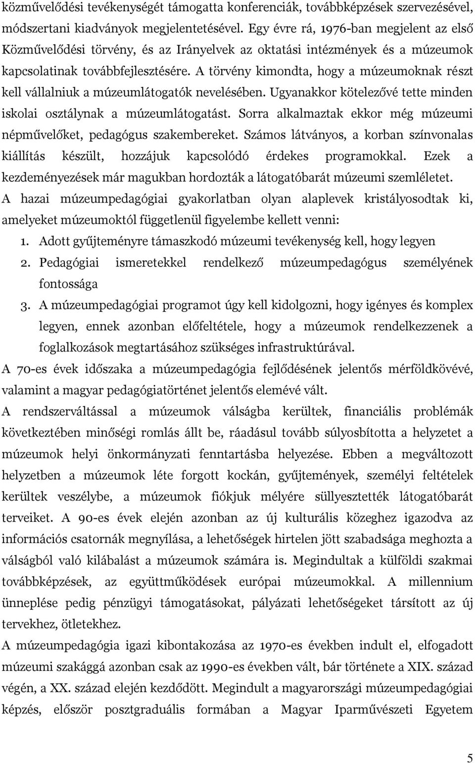 A törvény kimondta, hogy a múzeumoknak részt kell vállalniuk a múzeumlátogatók nevelésében. Ugyanakkor kötelezővé tette minden iskolai osztálynak a múzeumlátogatást.