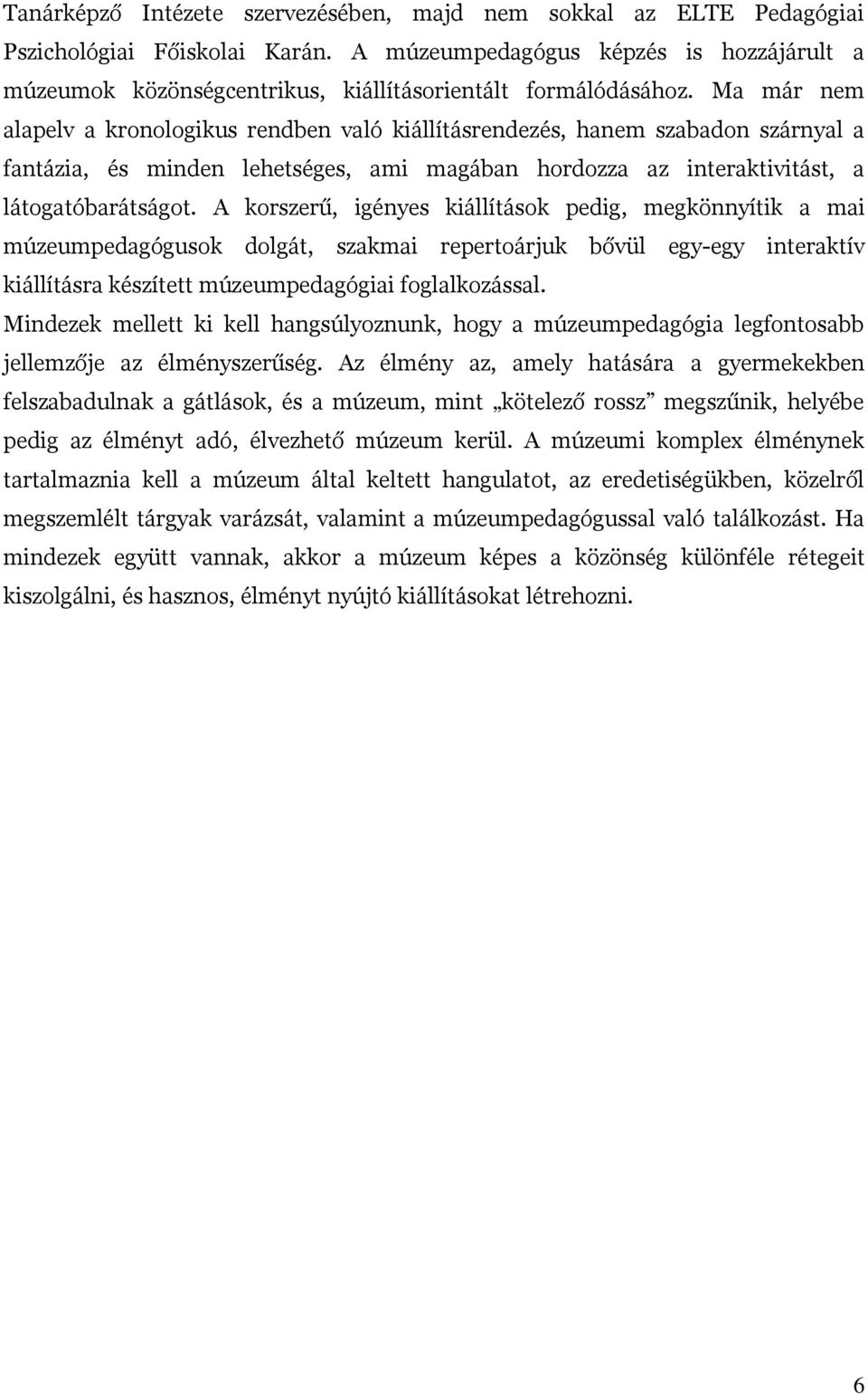 Ma már nem alapelv a kronologikus rendben való kiállításrendezés, hanem szabadon szárnyal a fantázia, és minden lehetséges, ami magában hordozza az interaktivitást, a látogatóbarátságot.