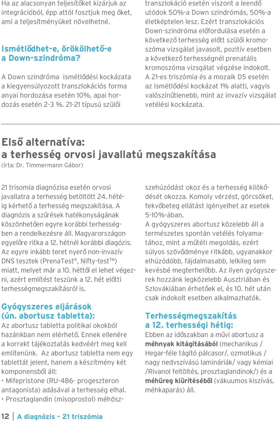 21-21 típusú szülői transzlokáció esetén viszont a leendő utódok 50%-a Down szindrómás, 50%-a életképtelen lesz.