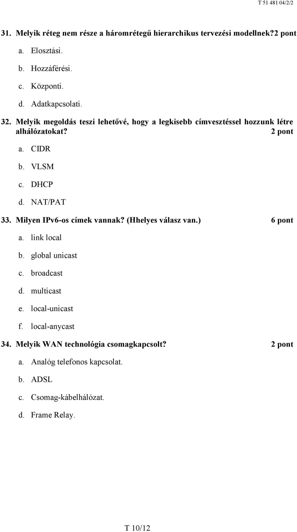 Milyen IPv6-os címek vannak? (Hhelyes válasz van.) 6 pont a. link local b. global unicast c. broadcast d. multicast e. local-unicast f.