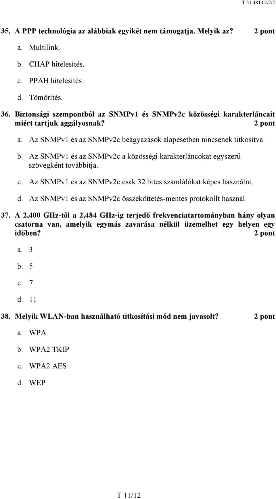 ágyazások alapesetben nincsenek titkosítva. b. Az SNMPv1 és az SNMPv2c a közösségi karakterláncokat egyszerű szövegként továbbítja. c.