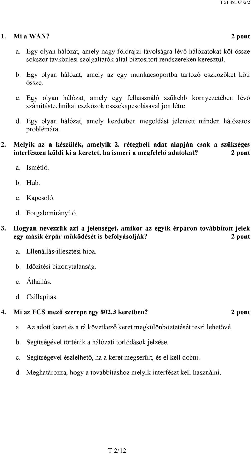 Egy olyan hálózat, amely egy felhasználó szűkebb környezetében lévő számítástechnikai eszközök összekapcsolásával jön létre. d.