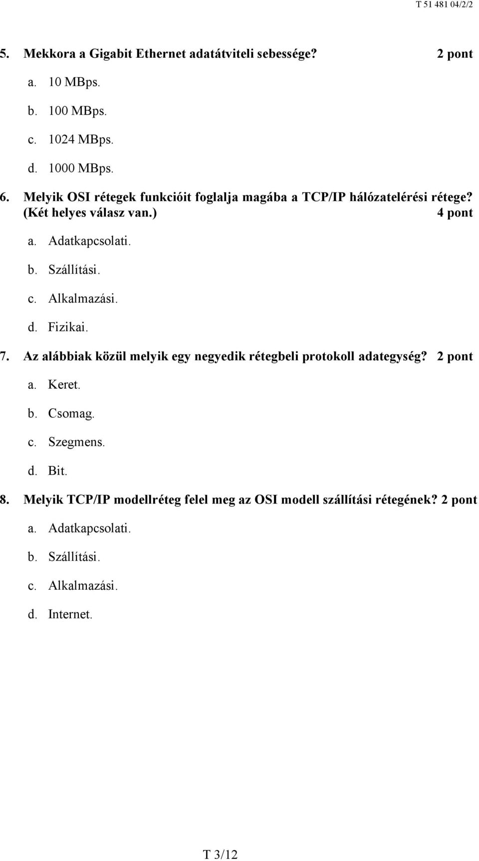 Szállítási. c. Alkalmazási. d. Fizikai. 7. Az alábbiak közül melyik egy negyedik rétegbeli protokoll adategység? a. Keret. b. Csomag.