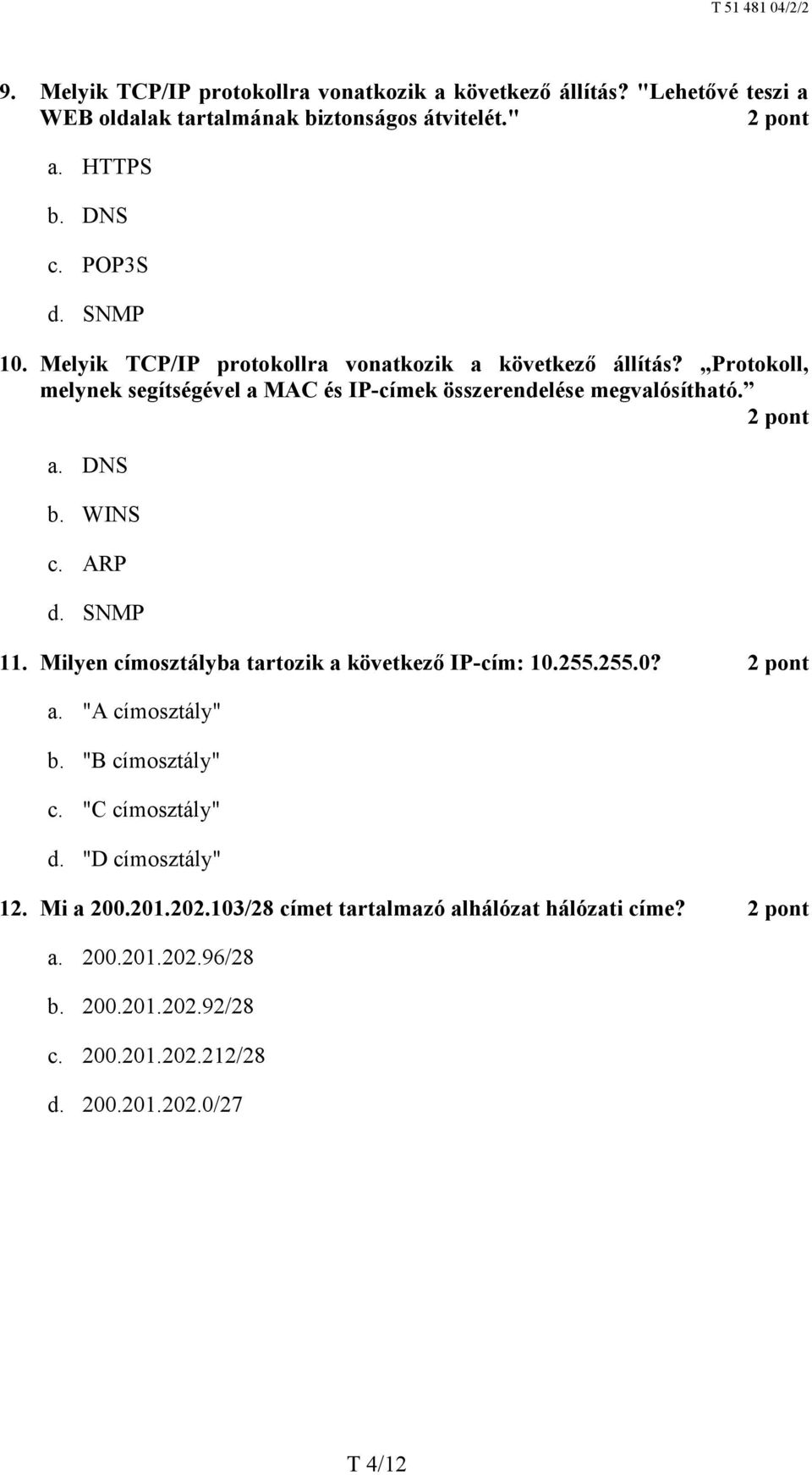 WINS c. ARP d. SNMP 11. Milyen címosztályba tartozik a következő IP-cím: 10.255.255.0? a. "A címosztály" b. "B címosztály" c. "C címosztály" d.