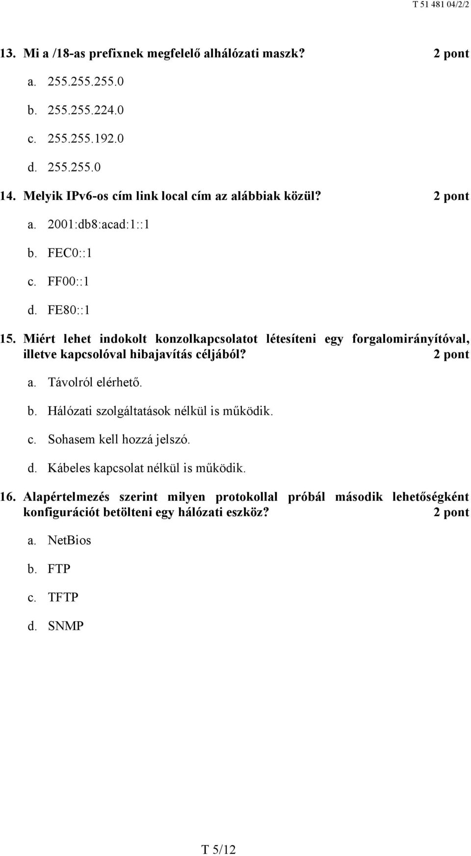 Miért lehet indokolt konzolkapcsolatot létesíteni egy forgalomirányítóval, illetve kapcsolóval hibajavítás céljából? a. Távolról elérhető. b.