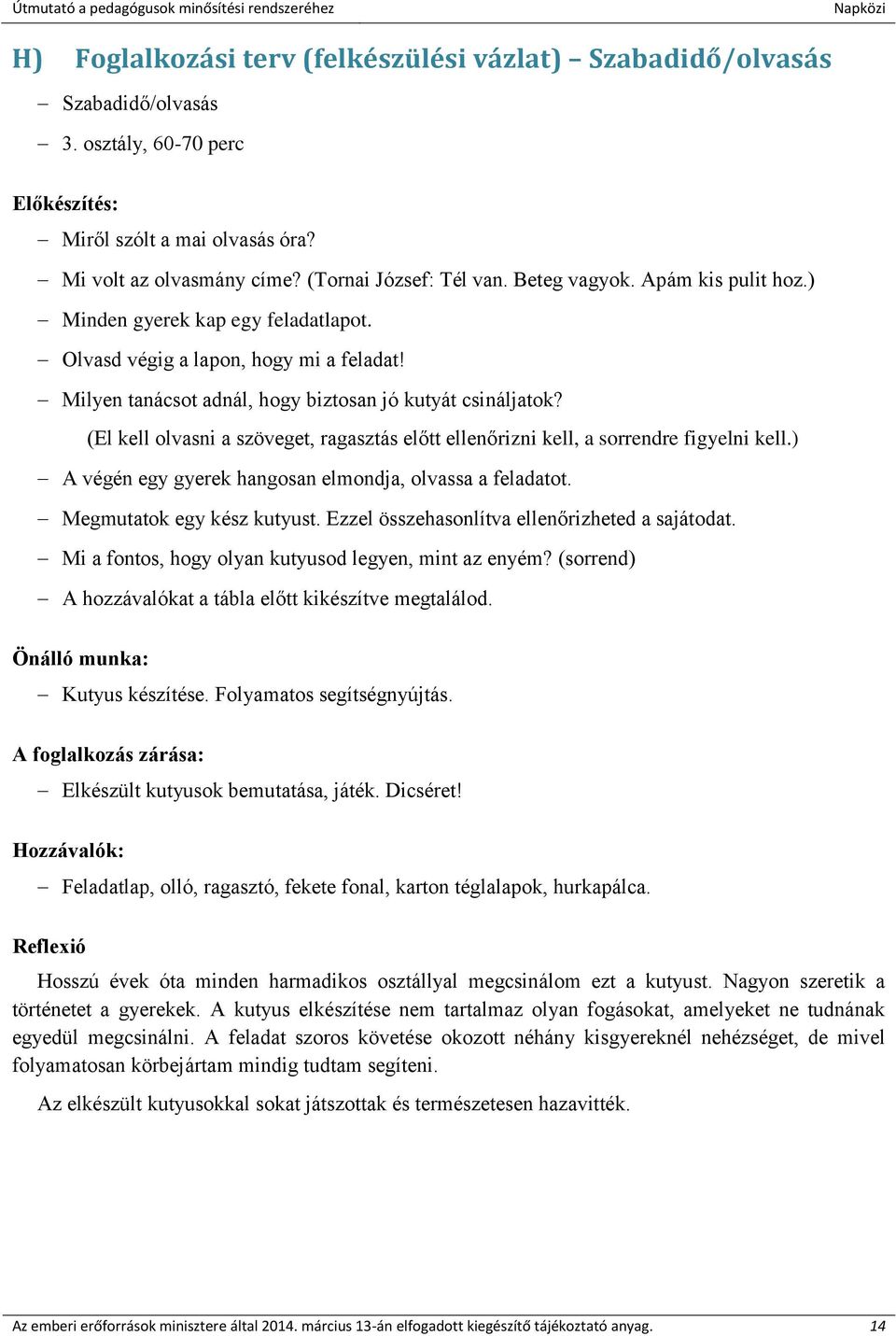 (El kell olvasni a szöveget, ragasztás előtt ellenőrizni kell, a sorrendre figyelni kell.) A végén egy gyerek hangosan elmondja, olvassa a feladatot. Megmutatok egy kész kutyust.