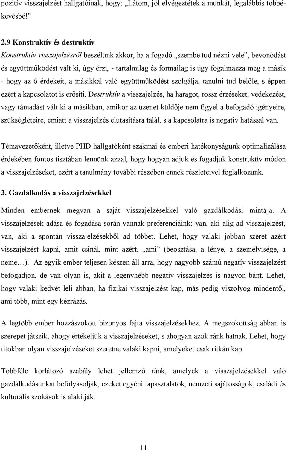 fogalmazza meg a másik - hogy az ő érdekeit, a másikkal való együttműködést szolgálja, tanulni tud belőle, s éppen ezért a kapcsolatot is erősíti.