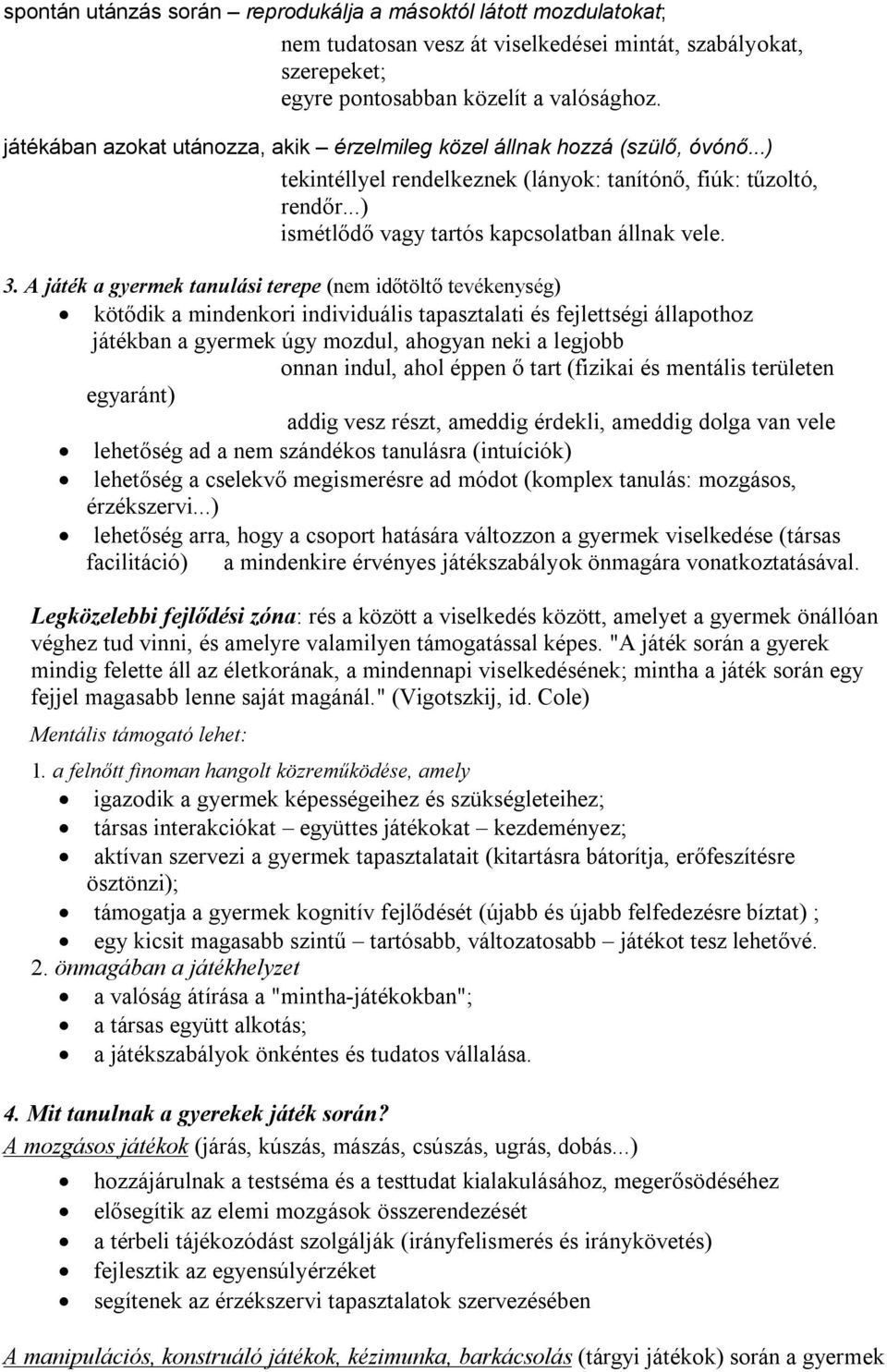 3. A játék a gyermek tanulási terepe (nem időtöltő tevékenység) kötődik a mindenkori individuális tapasztalati és fejlettségi állapothoz játékban a gyermek úgy mozdul, ahogyan neki a legjobb onnan