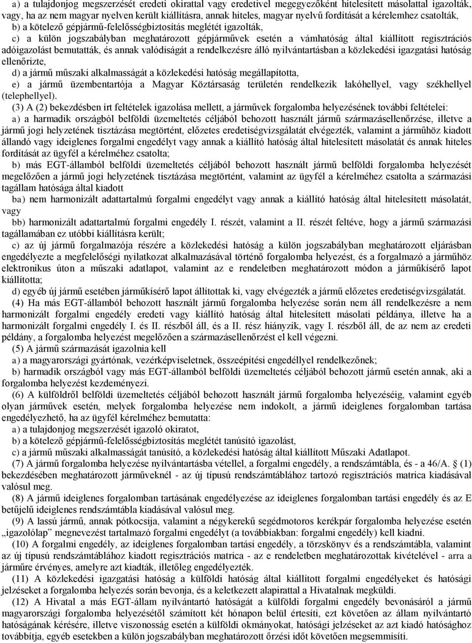 regisztrációs adóigazolást bemutatták, és annak valódiságát a rendelkezésre álló nyilvántartásban a közlekedési igazgatási hatóság ellenőrizte, d) a jármű műszaki alkalmasságát a közlekedési hatóság