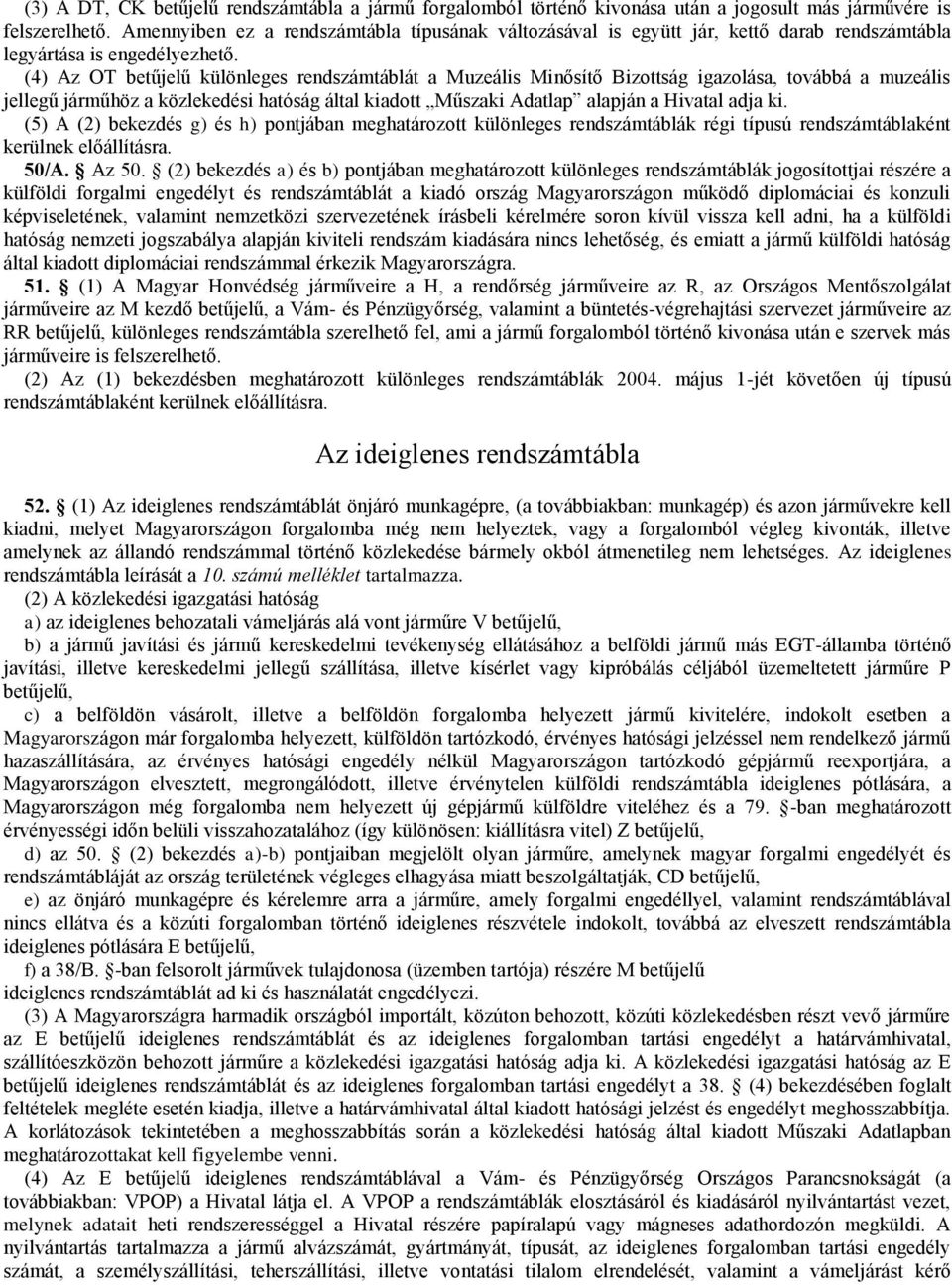 (4) Az OT betűjelű különleges rendszámtáblát a Muzeális Minősítő Bizottság igazolása, továbbá a muzeális jellegű járműhöz a közlekedési hatóság által kiadott Műszaki Adatlap alapján a Hivatal adja ki.