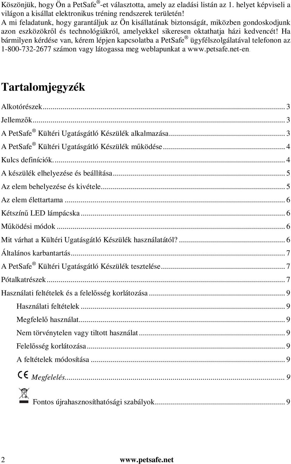 Ha bármilyen kérdése van, kérem lépjen kapcsolatba a PetSafe ügyfélszolgálatával telefonon az 1-800-732-2677 számon vagy látogassa meg weblapunkat a www.petsafe.