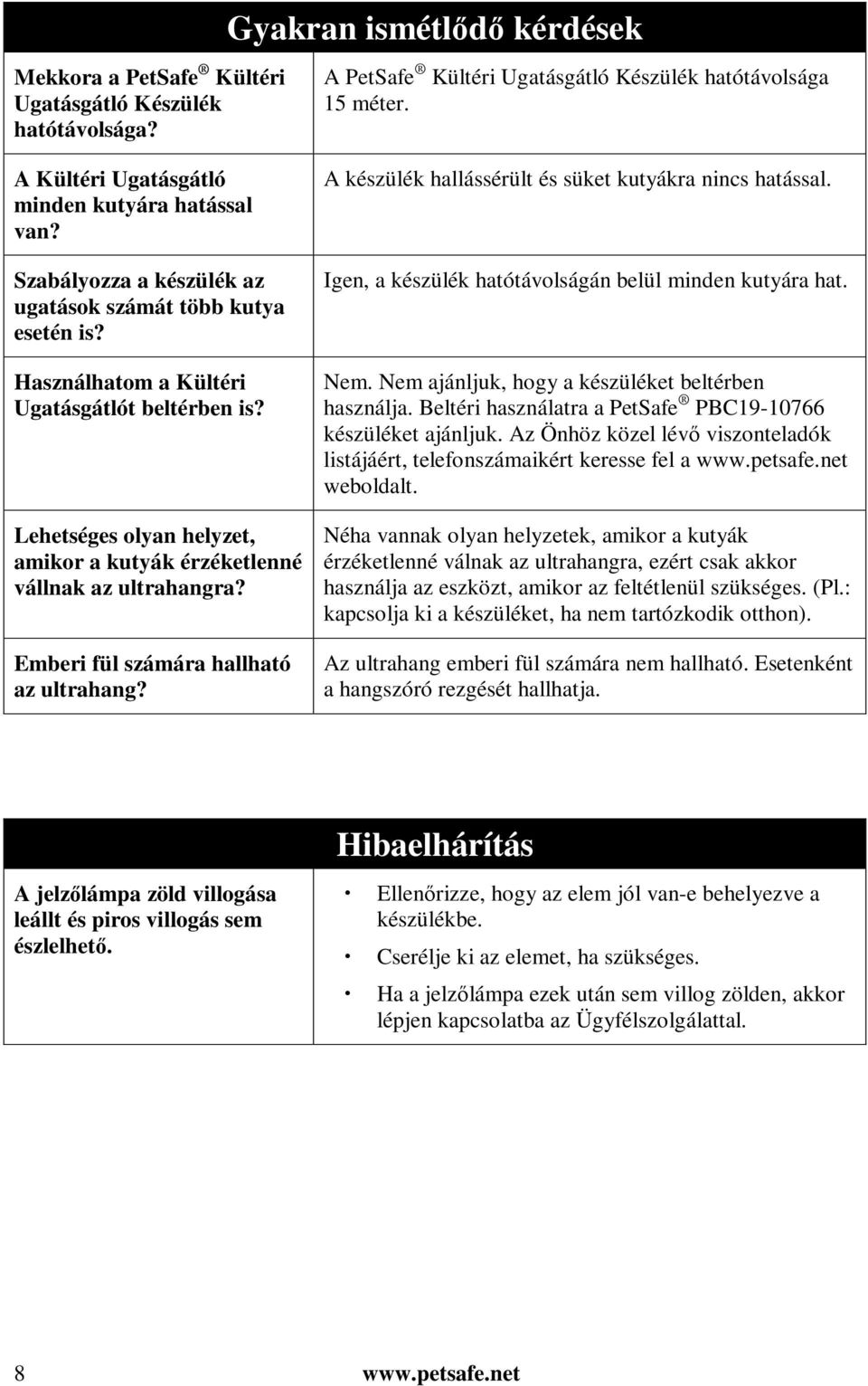 Lehetséges olyan helyzet, amikor a kutyák érzéketlenné vállnak az ultrahangra? Emberi fül számára hallható az ultrahang? A készülék hallássérült és süket kutyákra nincs hatással.