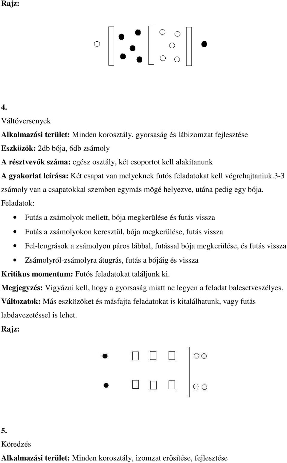 Feladatok: Futás a zsámolyok mellett, bója megkerülése és futás vissza Futás a zsámolyokon keresztül, bója megkerülése, futás vissza Fel-leugrások a zsámolyon páros lábbal, futással bója megkerülése,