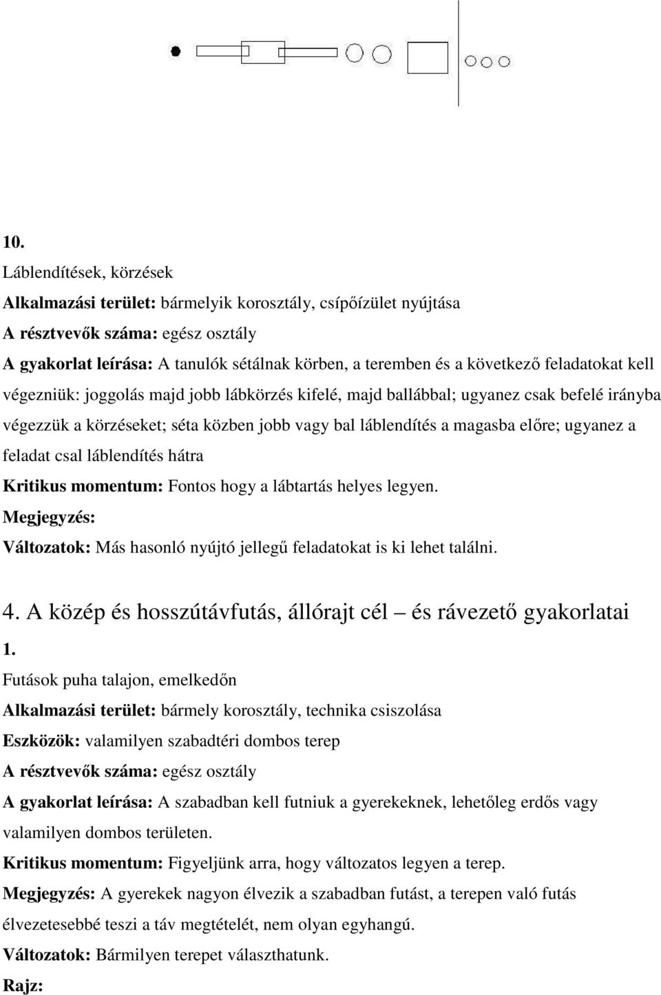 Kritikus momentum: Fontos hogy a lábtartás helyes legyen. Megjegyzés: Változatok: Más hasonló nyújtó jellegű feladatokat is ki lehet találni. 4.