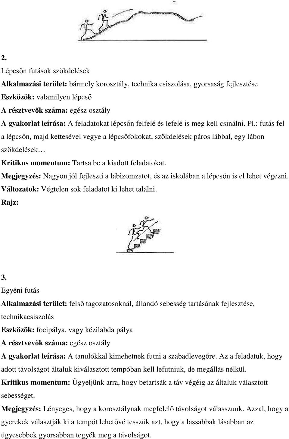 Megjegyzés: Nagyon jól fejleszti a lábizomzatot, és az iskolában a lépcsőn is el lehet végezni. Változatok: Végtelen sok feladatot ki lehet találni. 3.