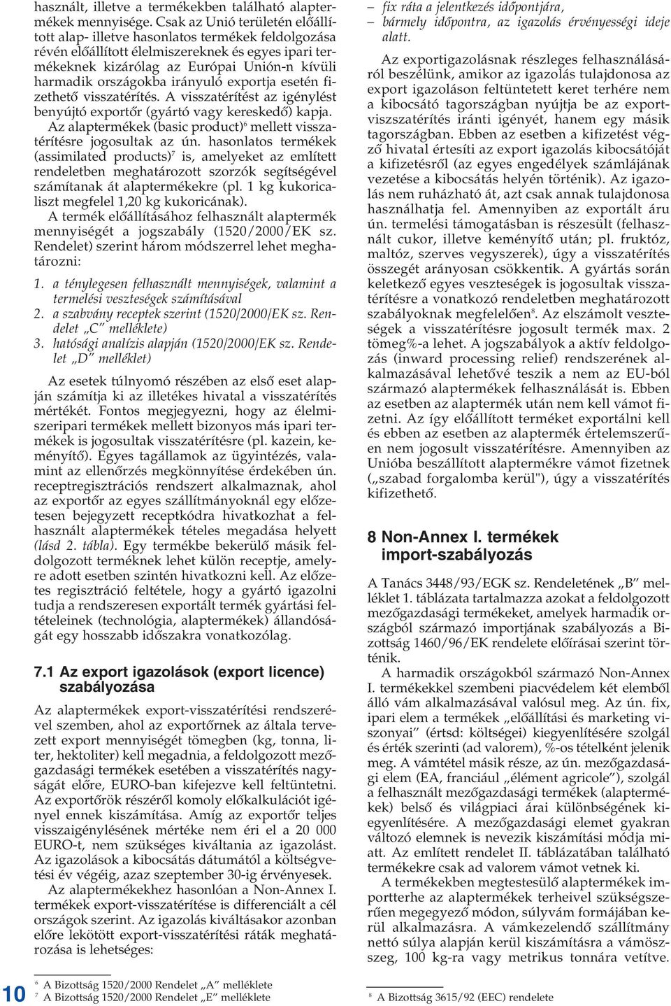 irányuló exportja esetén fizethetô visszatérítés. A visszatérítést az igénylést benyújtó exportôr (gyártó vagy kereskedô) kapja.