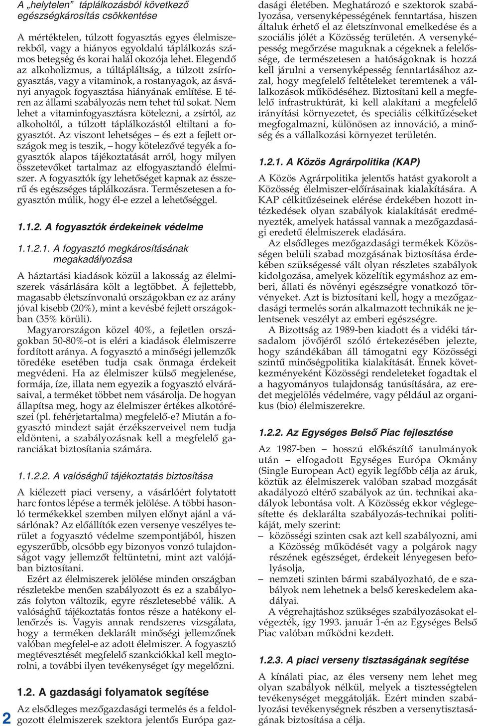 E téren az állami szabályozás nem tehet túl sokat. Nem lehet a vitaminfogyasztásra kötelezni, a zsírtól, az alkoholtól, a túlzott táplálkozástól eltiltani a fogyasztót.