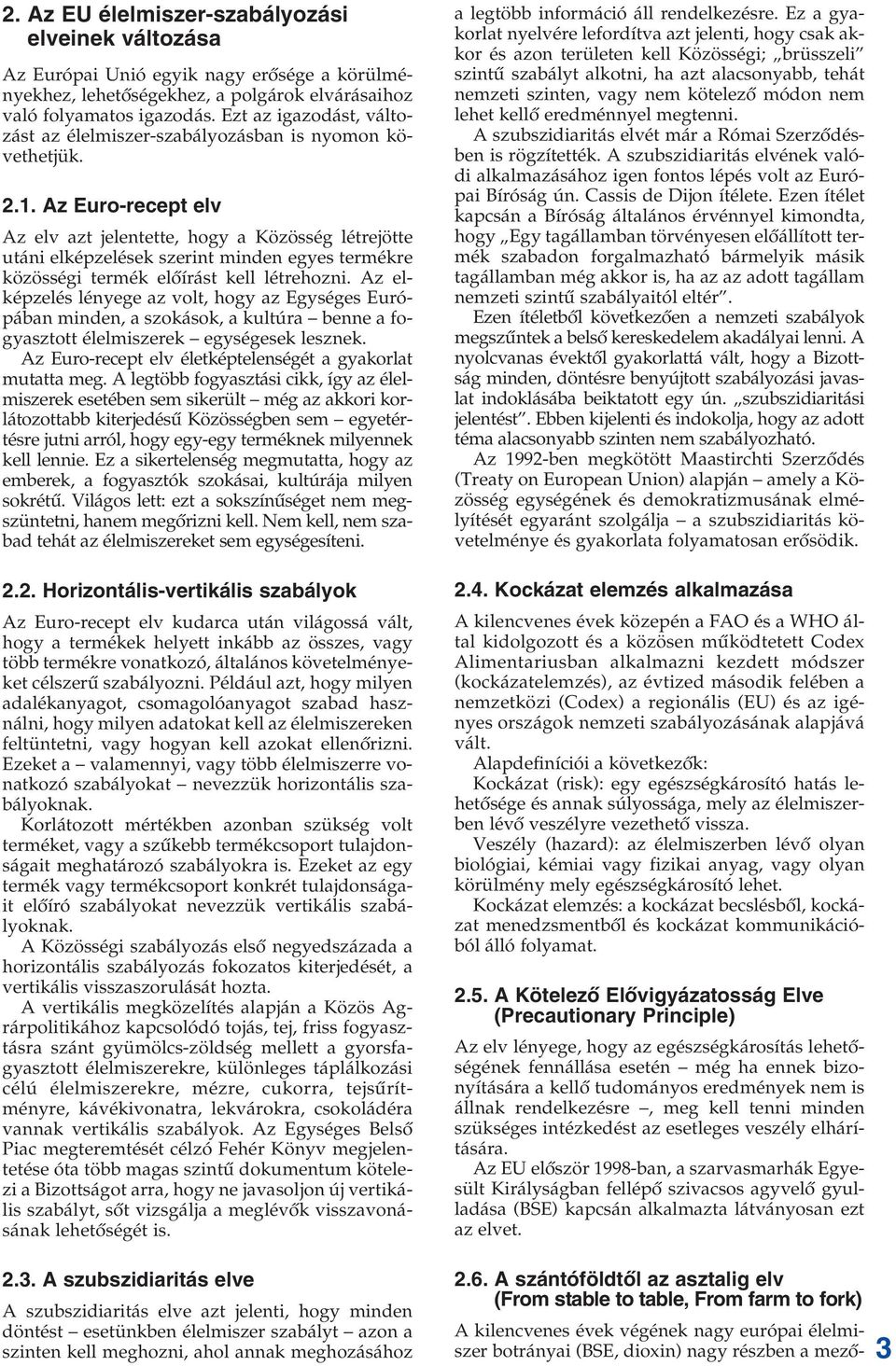 Az Euro-recept elv Az elv azt jelentette, hogy a Közösség létrejötte utáni elképzelések szerint minden egyes termékre közösségi termék elôírást kell létrehozni.