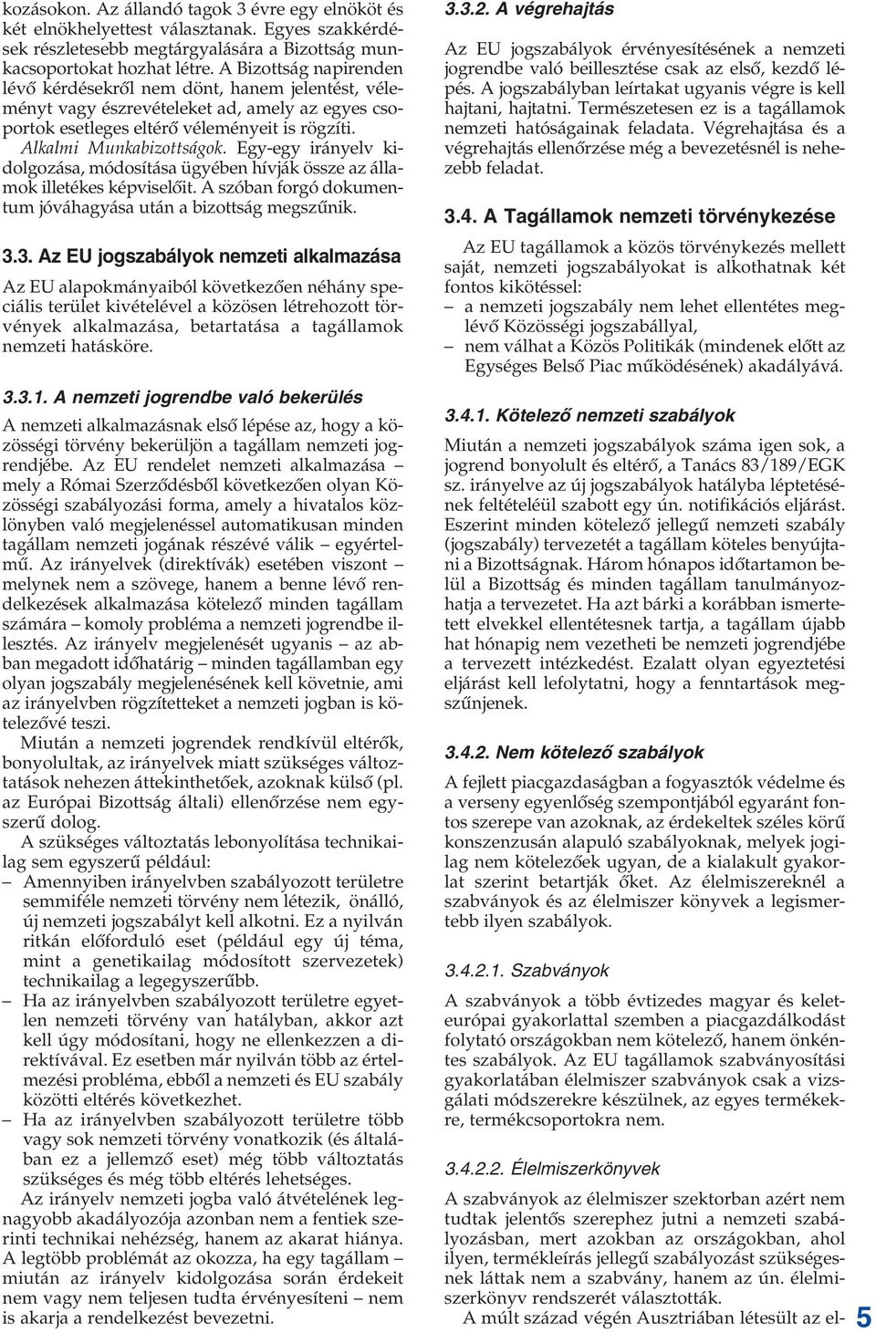 Egy-egy irányelv kidolgozása, módosítása ügyében hívják össze az államok illetékes képviselôit. A szóban forgó dokumentum jóváhagyása után a bizottság megszûnik. 3.