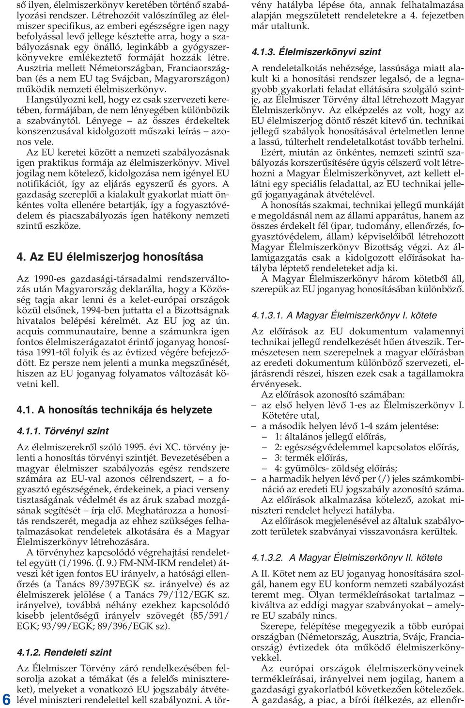 formáját hozzák létre. Ausztria mellett Németországban, Franciaországban (és a nem EU tag Svájcban, Magyarországon) mûködik nemzeti élelmiszerkönyv.