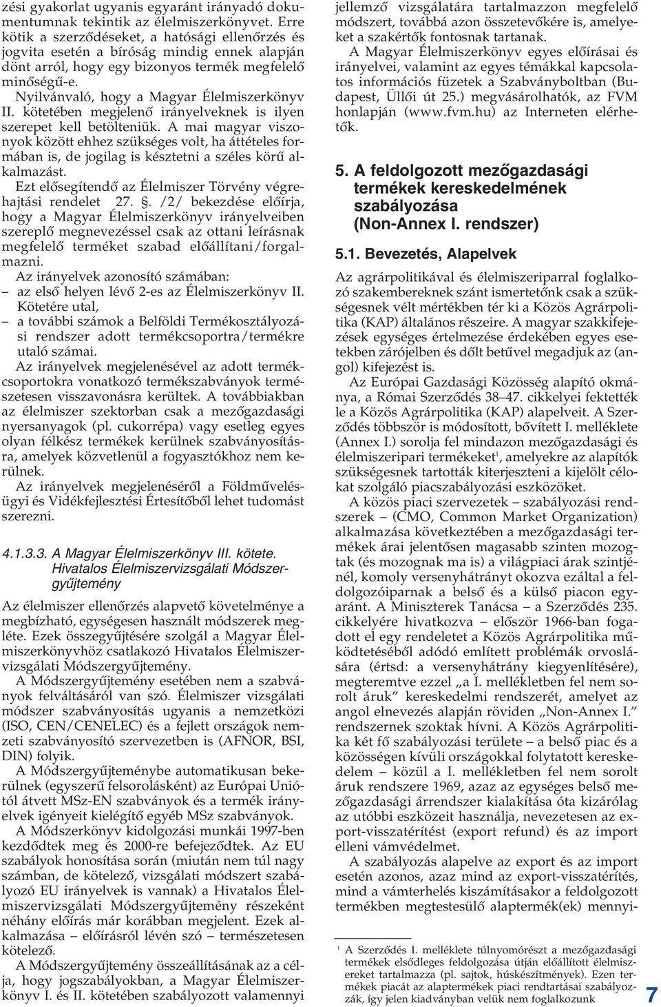 Nyilvánvaló, hogy a Magyar Élelmiszerkönyv II. kötetében megjelenô irányelveknek is ilyen szerepet kell betölteniük.